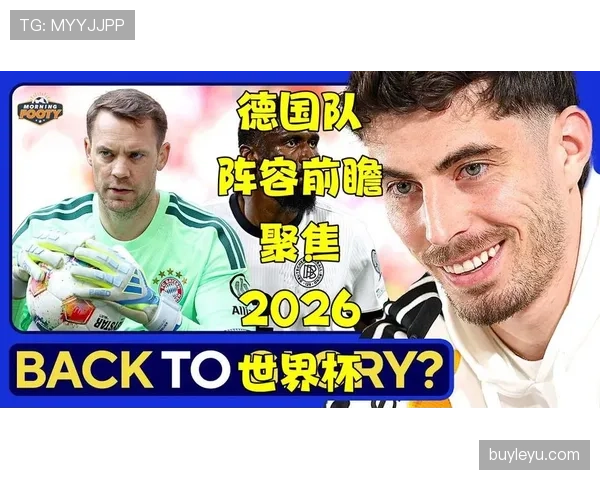 德国队2026世界杯能否重现辉煌 新老交替阵容实力分析